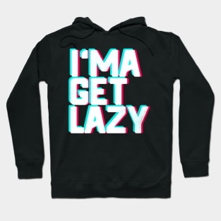 I Ma Get Lazy Hoodie